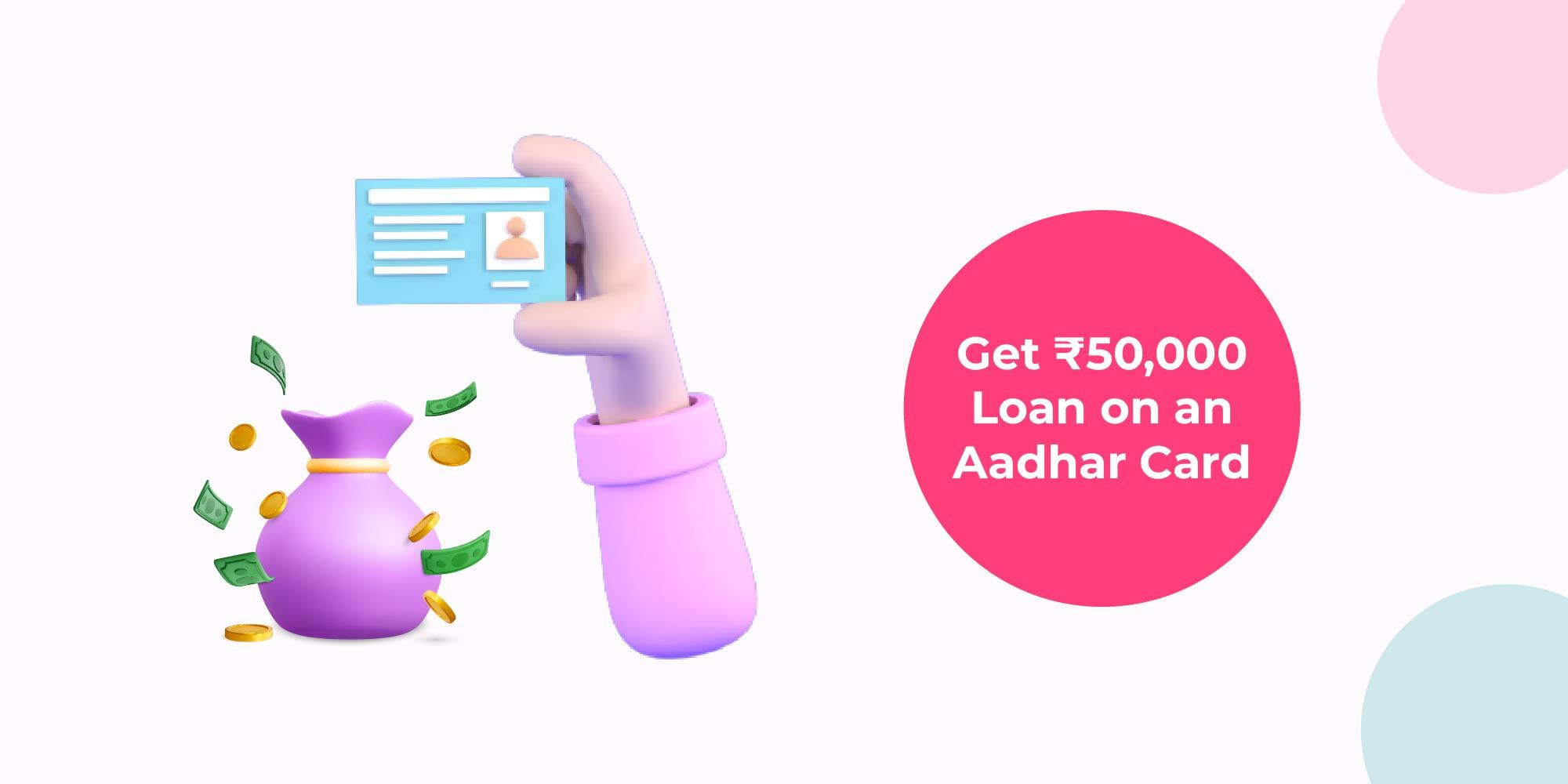 How to get a ₹50,000 loan on Aadhaar Card online easily