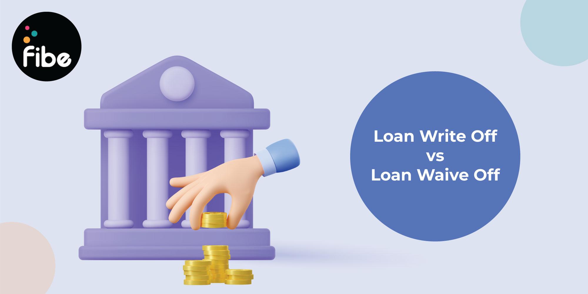 Important differences between a loan write-off and waive-off