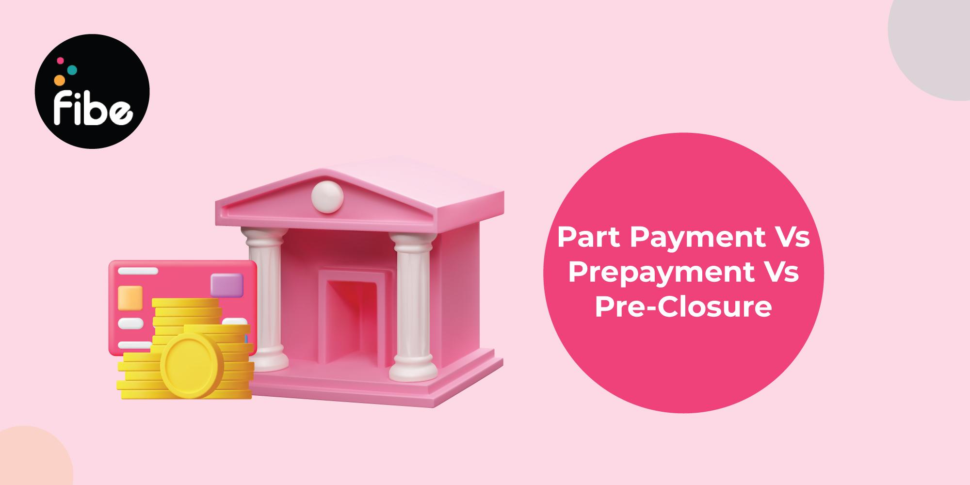 Prepayment, Pre-Closure and Part Payment: Everything you need to know